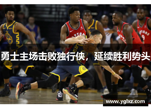勇士主场击败独行侠，延续胜利势头