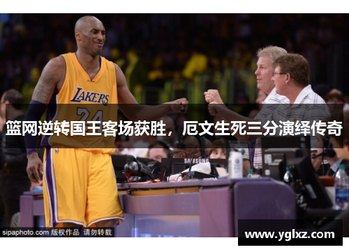 篮网逆转国王客场获胜，厄文生死三分演绎传奇